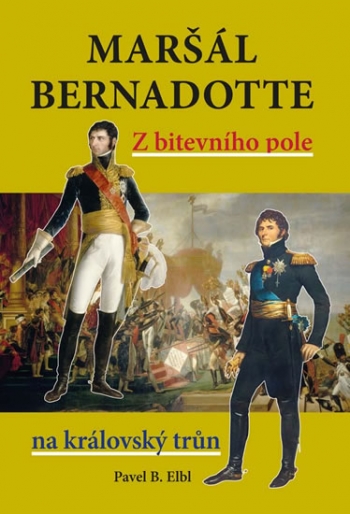 Kniha - Maršál Bernadotte - Z bitevního pole na královský trůn