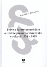Kniha - Právne formy perzekúcie a trestné právo na Slovensku v rokoch 1938 - 1945